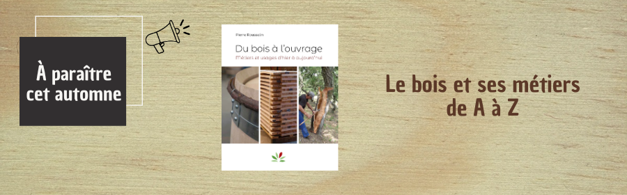 Cette image fait la promotion de la sortie en automne du livre "Du bois à l'ouvrage. Métiers et usages d'hier à aujourd'hui", écrit par Pierre Rousselin.
