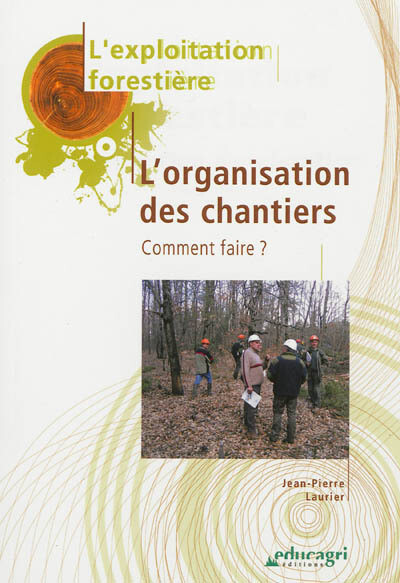 Exploitation forestière : l'organisation des chantiers - Jean-Pierre Laurier - Editions Educagri/CNPR/FCBA