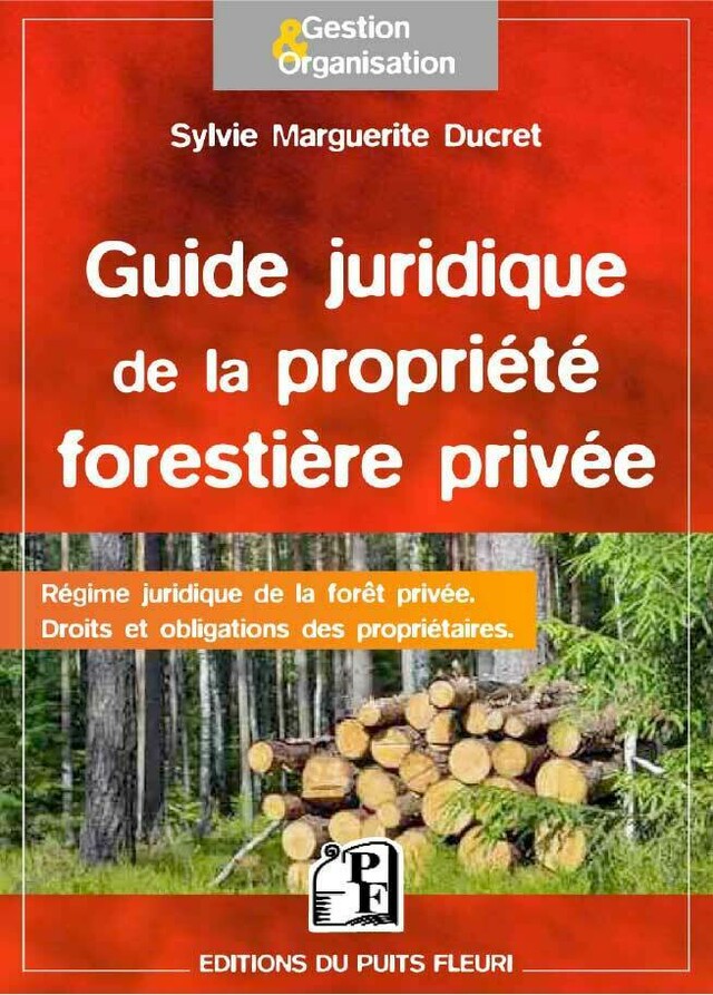 Guide juridique de la propriété forestière privée - Sylvie Marguerite Ducret - Editions du Puits Fleuri