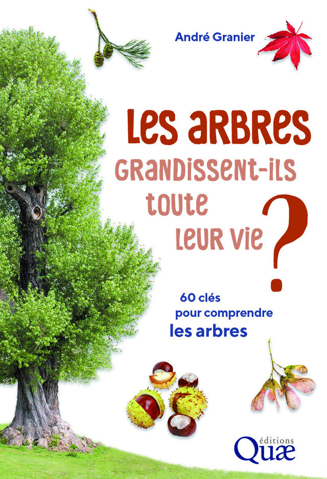 Les arbres grandissent-ils toute leur vie ? - André Granier - Editions Quae