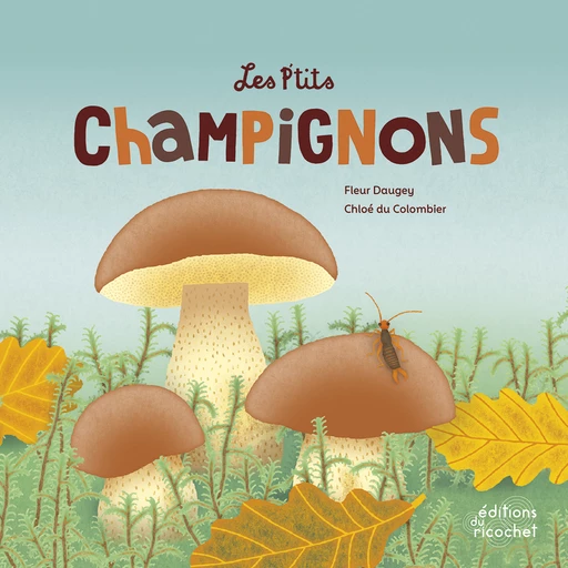 Les Ptits champignons  - Fleur Daugey, Chloé du Colombier - Editions du Ricochet