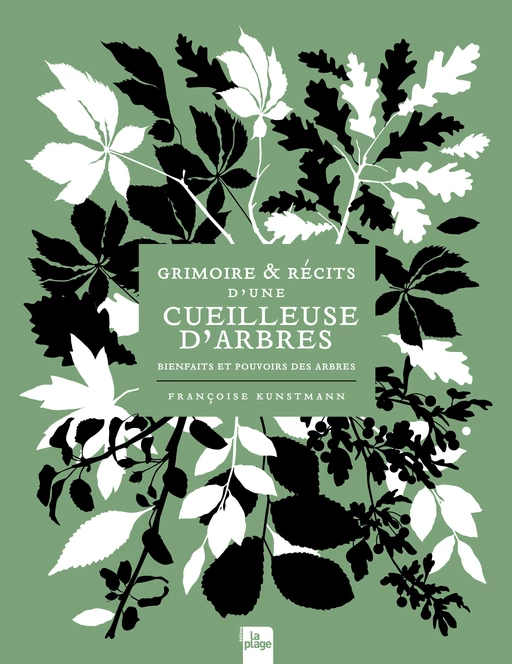 Grimoire & récits d'une cueilleuse d'arbres - Françoise Kunstmann - Editions La Plage